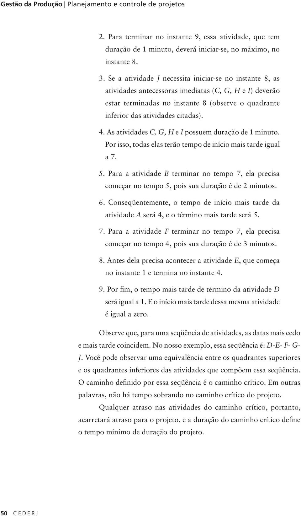 s atividades C, G, H e I possuem duração de 1 minuto. Por isso, todas elas terão tempo de início mais tarde igual a 7. 5.