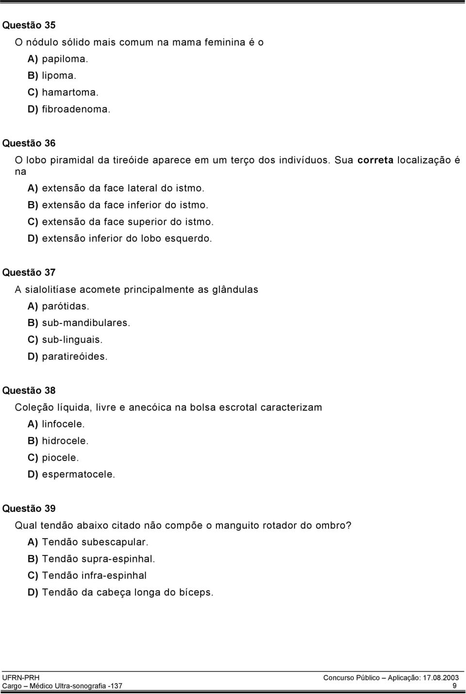 Questão 37 A sialolitíase acomete principalmente as glândulas A) parótidas. B) sub-mandibulares. C) sub-linguais. D) paratireóides.