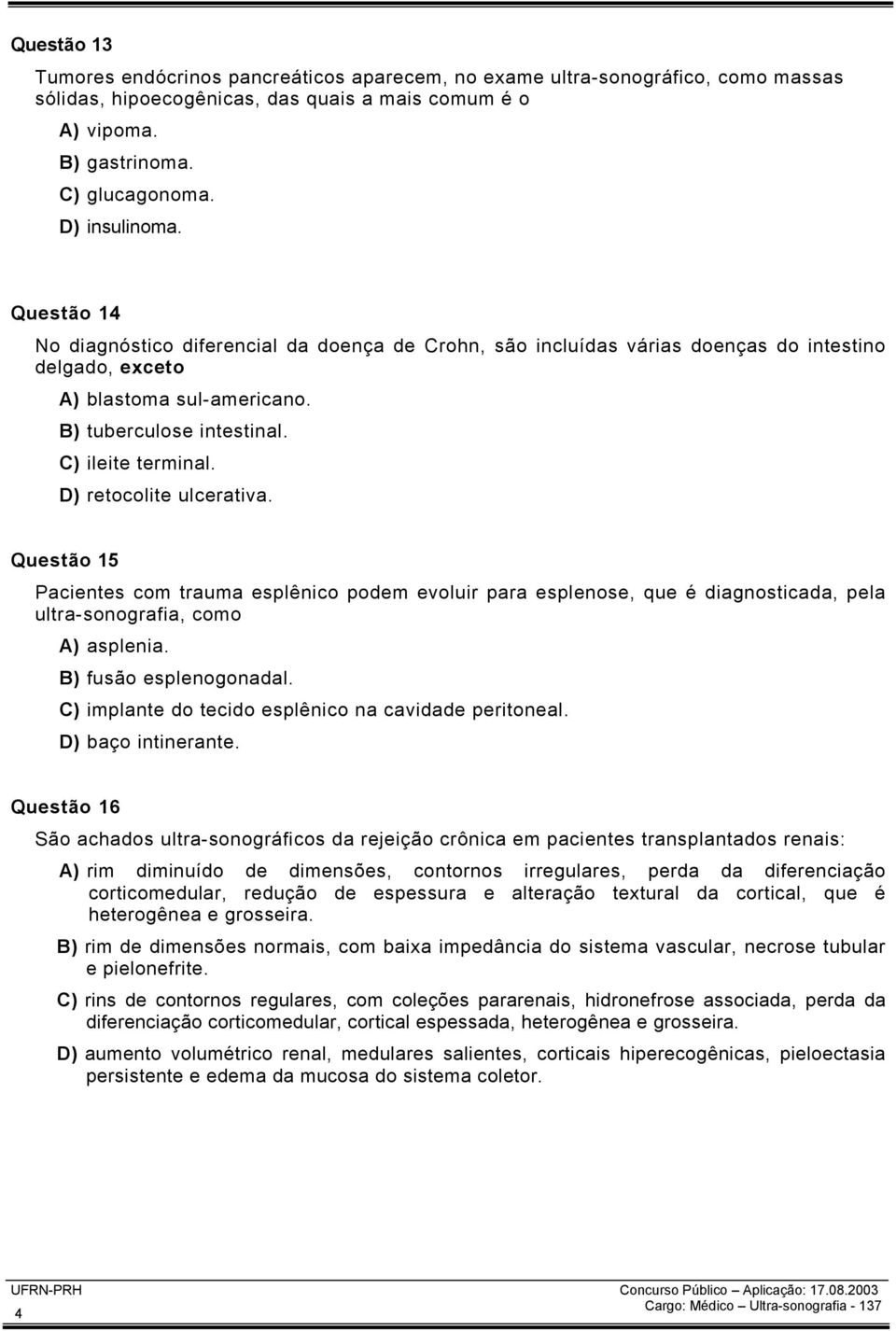 C) ileite terminal. D) retocolite ulcerativa. Questão 15 Pacientes com trauma esplênico podem evoluir para esplenose, que é diagnosticada, pela ultra-sonografia, como A) asplenia.