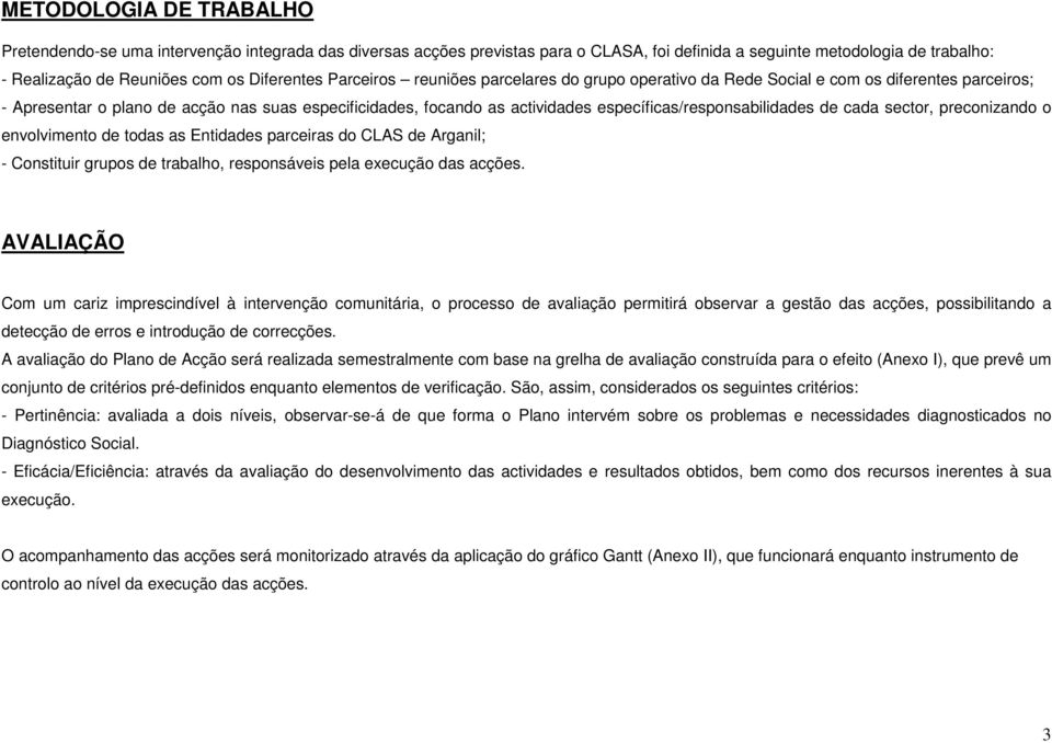 específicas/responsabilidades de cada sector, preconizando o envolvimento de todas as Entidades parceiras do CLAS de Arganil; - Constituir grupos de trabalho, responsáveis pela execução das acções.