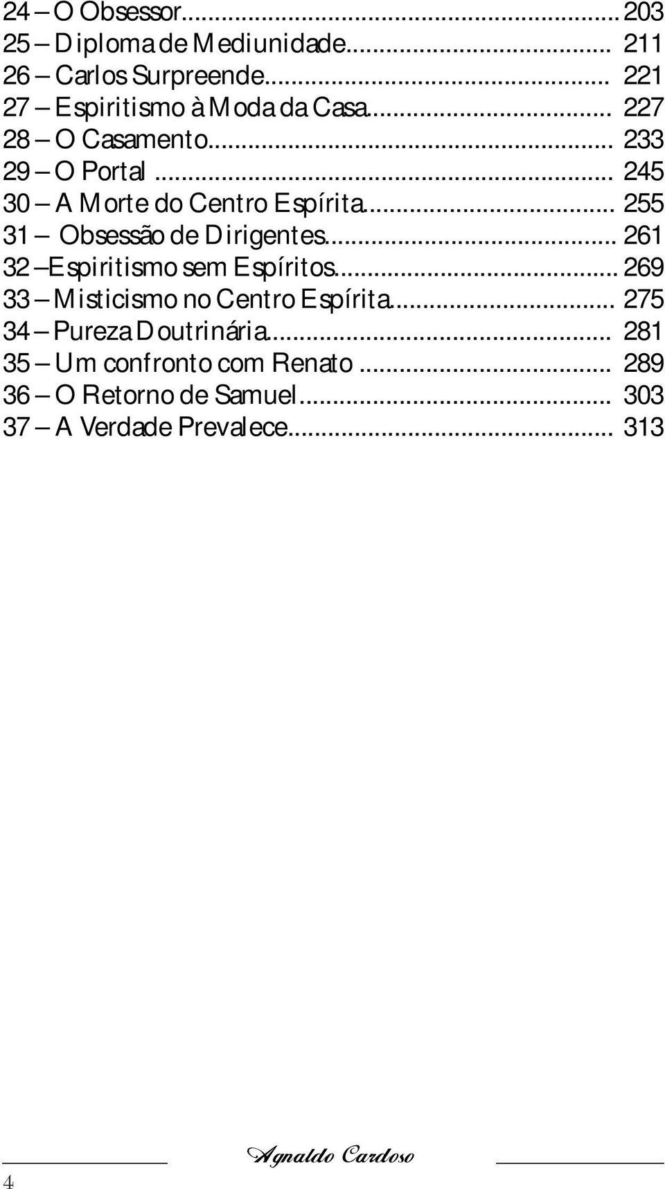 .. 32 Espiritismo sem Espíritos... 33 Misticismo no Centro Espírita... 34 Pureza Doutrinária.