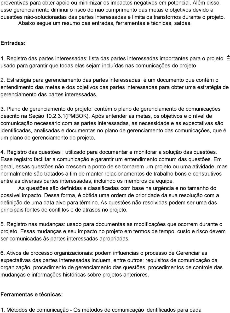 Abaixo segue um resumo das entradas, ferramentas e técnicas, saídas. Entradas: 1. Registro das partes interessadas: lista das partes interessadas importantes para o projeto.