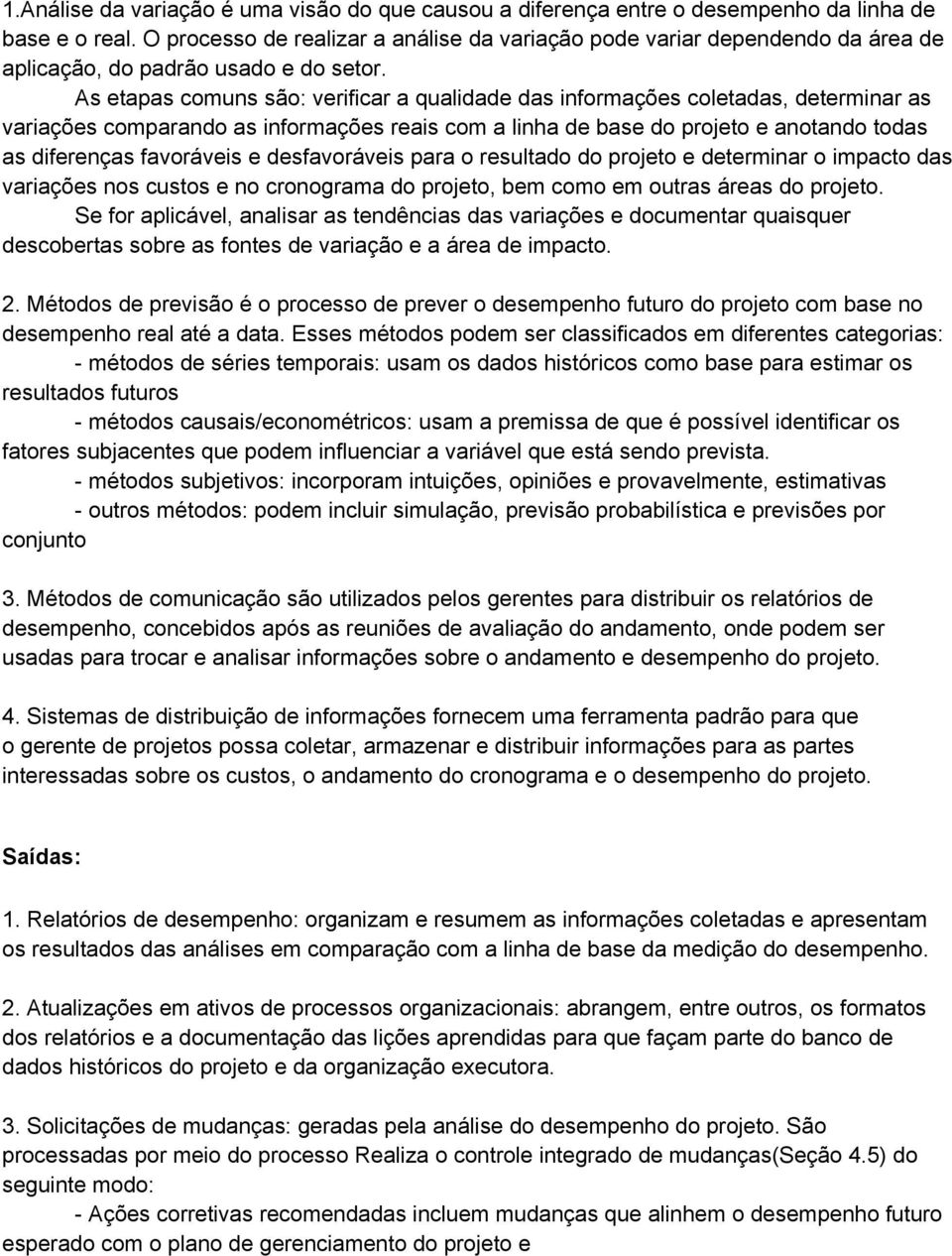 As etapas comuns são: verificar a qualidade das informações coletadas, determinar as variações comparando as informações reais com a linha de base do projeto e anotando todas as diferenças favoráveis