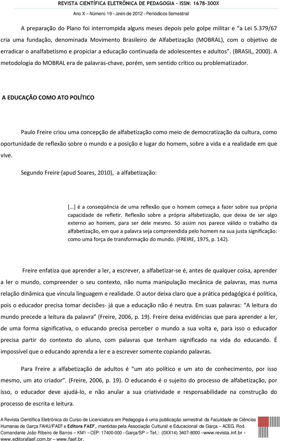 (BRASIL, 2000). A metodologia do MOBRAL era de palavras-chave, porém, sem sentido crítico ou problematizador.