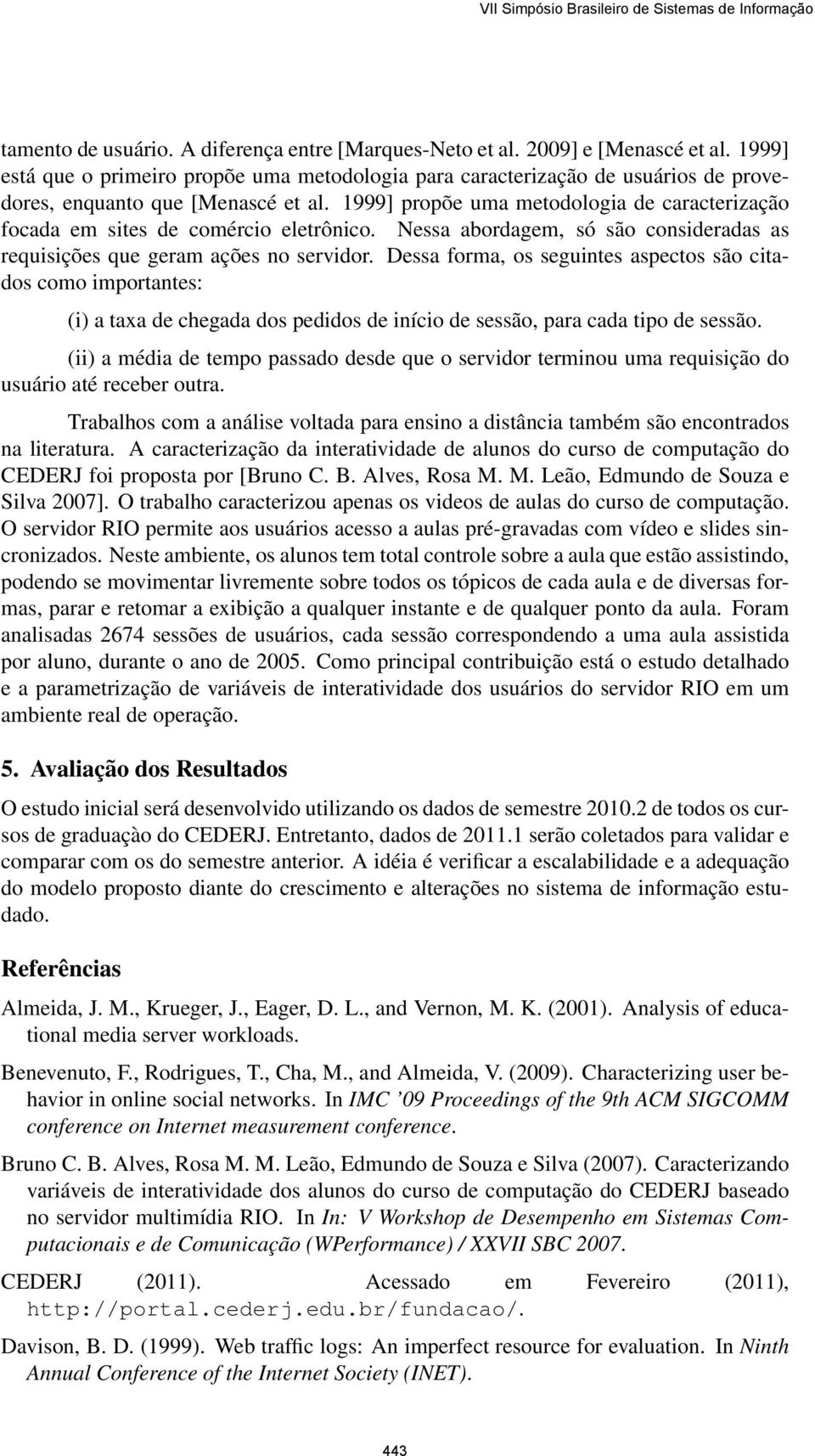 1999] propõe uma metodologia de caracterização focada em sites de comércio eletrônico. Nessa abordagem, só são consideradas as requisições que geram ações no servidor.