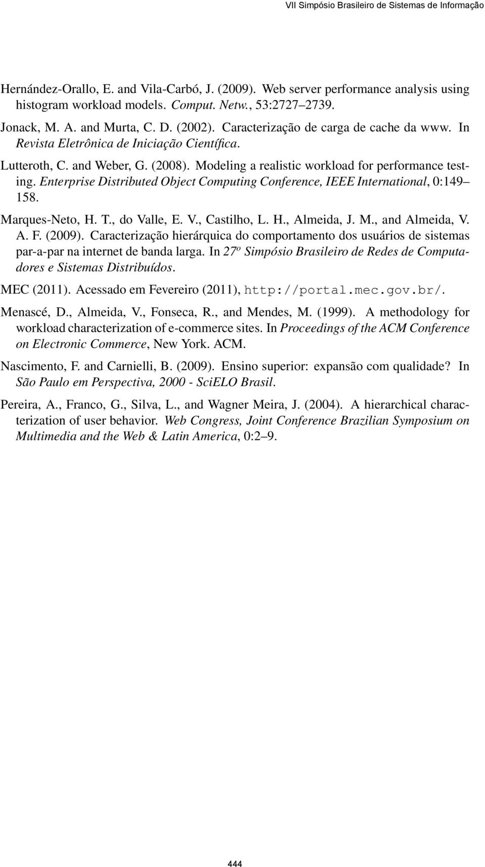 Enterprise Distributed Object Computing Conference, IEEE International, 0:149 158. Marques-Neto, H. T., do Valle, E. V., Castilho, L. H., Almeida, J. M., and Almeida, V. A. F. (2009).