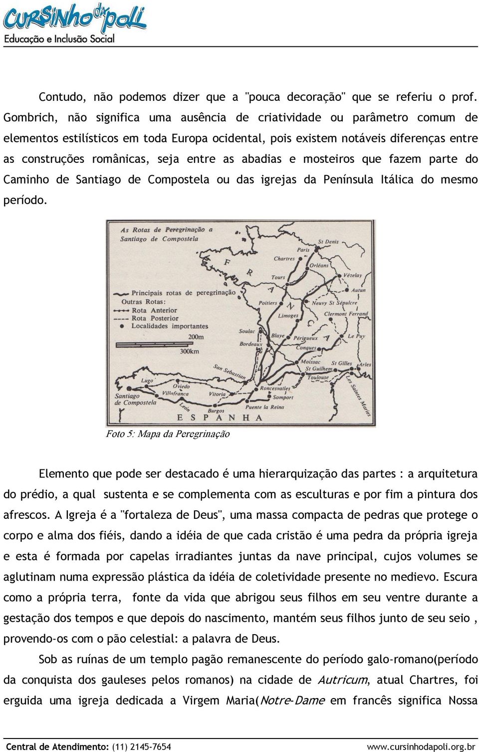 as abadias e mosteiros que fazem parte do Caminho de Santiago de Compostela ou das igrejas da Península Itálica do mesmo período.