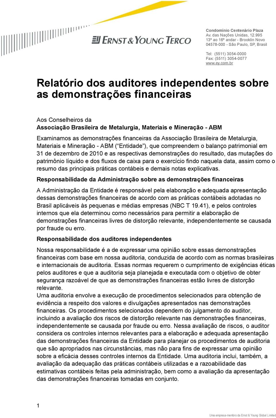 financeiras da Associação Brasileira de Metalurgia, Materiais e Mineração - ABM ( Entidade ), que compreendem o balanço patrimonial em 31 de dezembro de 2010 e as respectivas demonstrações do
