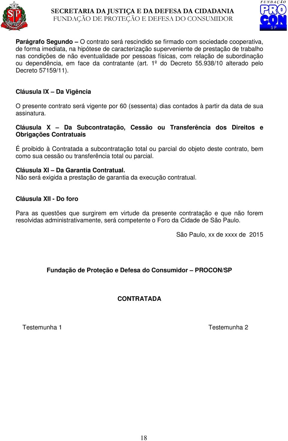 Cláusula IX Da Vigência O presente contrato será vigente por 60 (sessenta) dias contados à partir da data de sua assinatura.