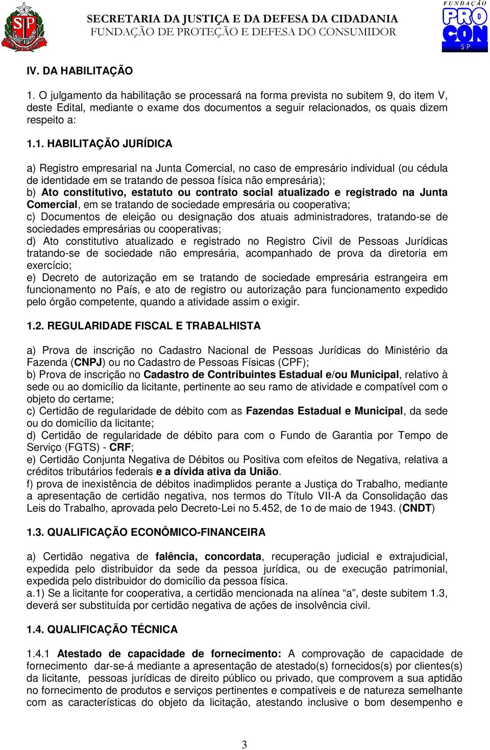 1. HABILITAÇÃO JURÍDICA a) Registro empresarial na Junta Comercial, no caso de empresário individual (ou cédula de identidade em se tratando de pessoa física não empresária); b) Ato constitutivo,