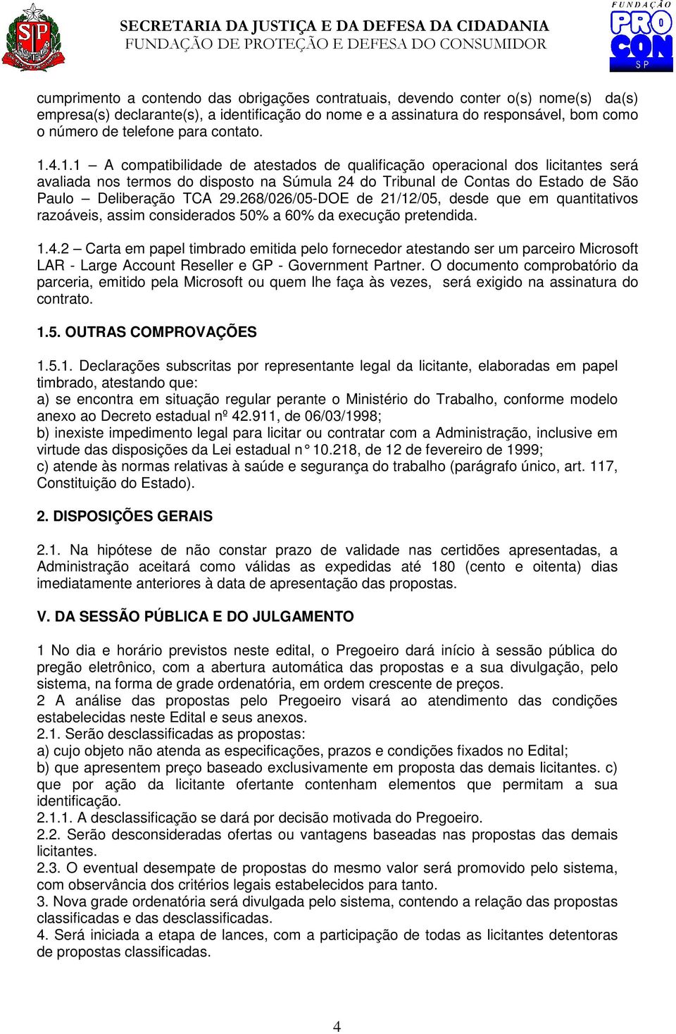 4.1.1 A compatibilidade de atestados de qualificação operacional dos licitantes será avaliada nos termos do disposto na Súmula 24 do Tribunal de Contas do Estado de São Paulo Deliberação TCA 29.