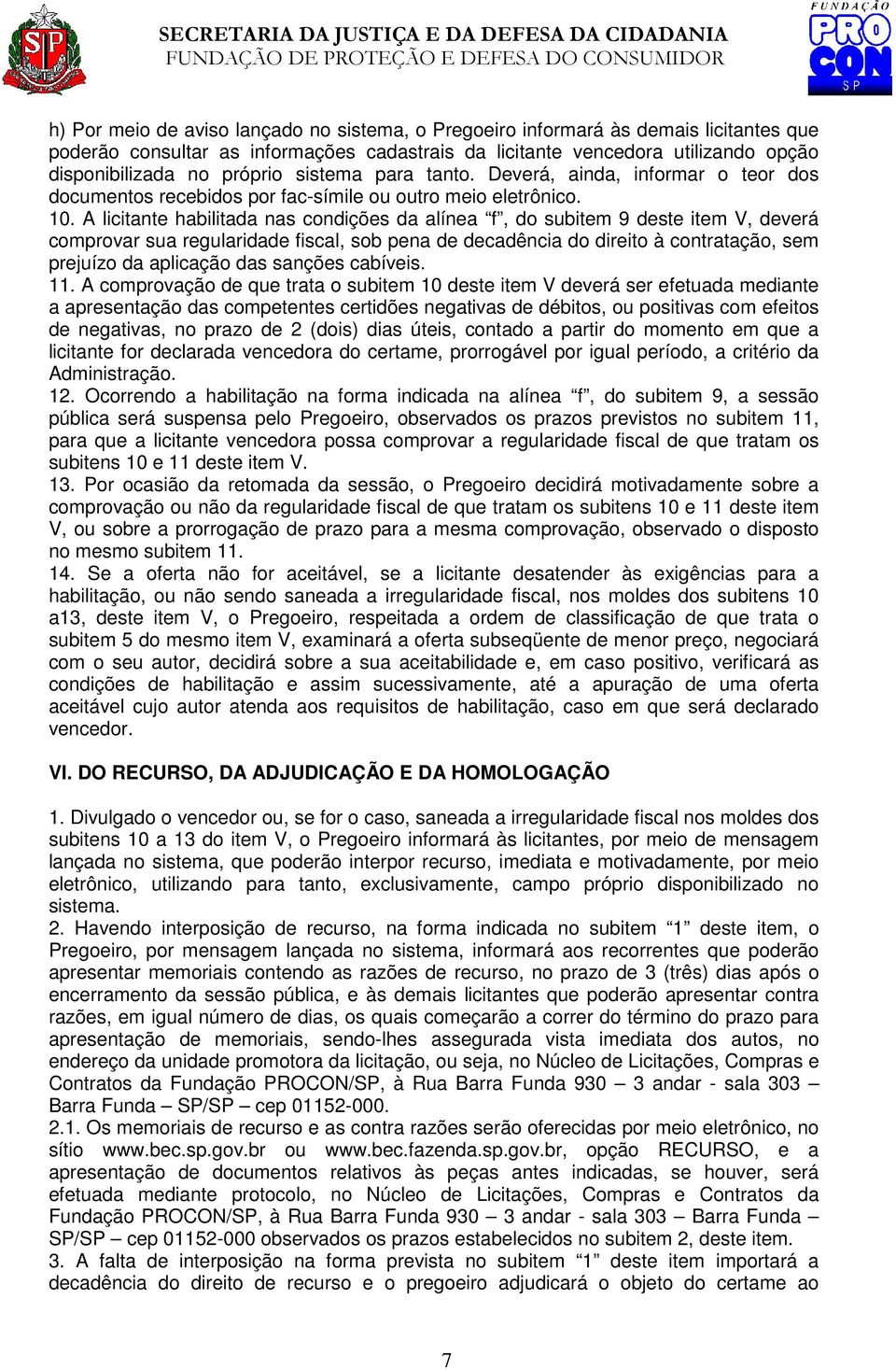 A licitante habilitada nas condições da alínea f, do subitem 9 deste item V, deverá comprovar sua regularidade fiscal, sob pena de decadência do direito à contratação, sem prejuízo da aplicação das