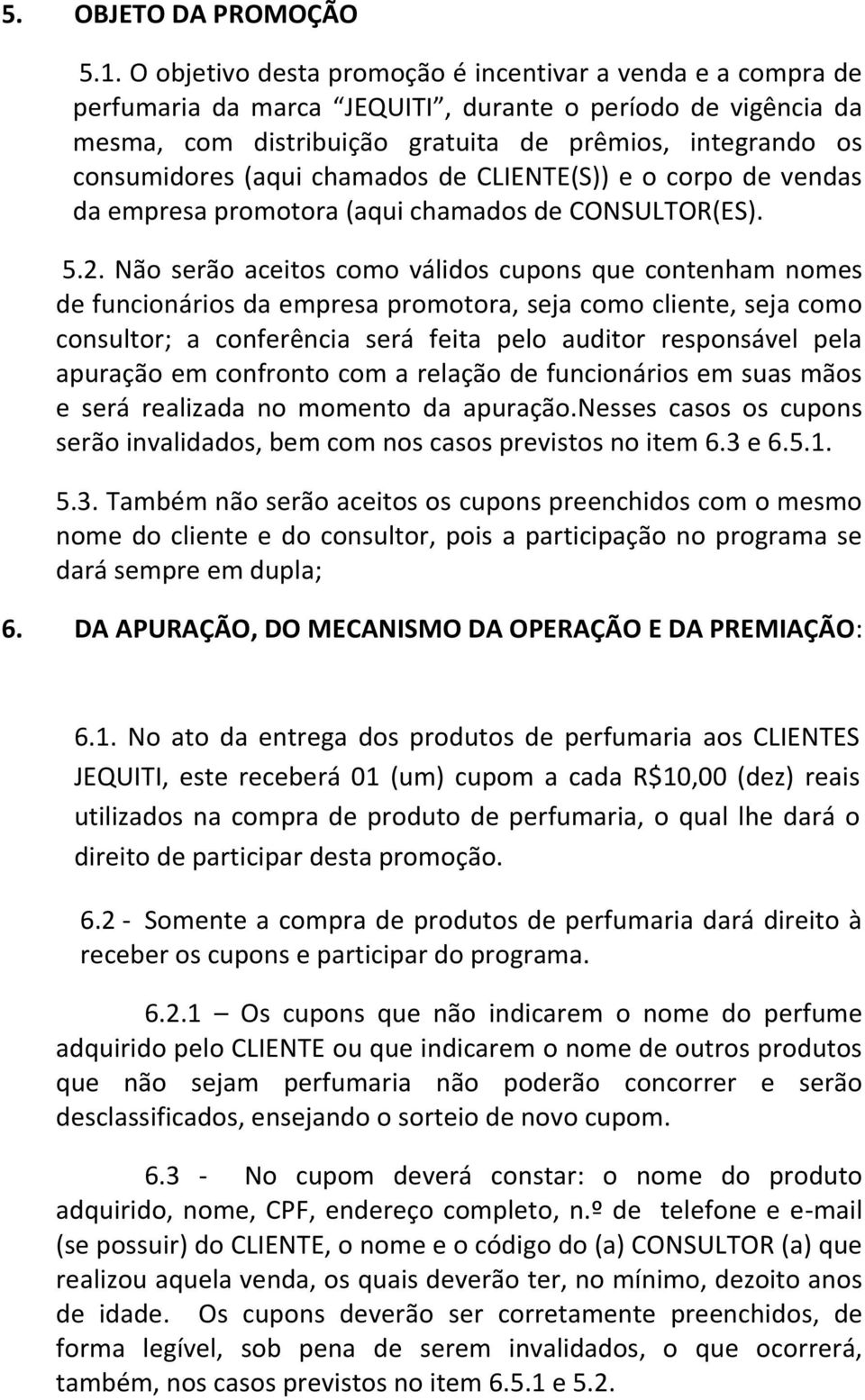 (aqui chamados de CLIENTE(S)) e o corpo de vendas da empresa promotora (aqui chamados de CONSULTOR(ES). 5.2.