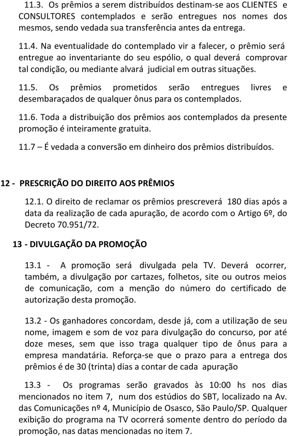 Os prêmios prometidos serão entregues livres e desembaraçados de qualquer ônus para os contemplados. 11.6.