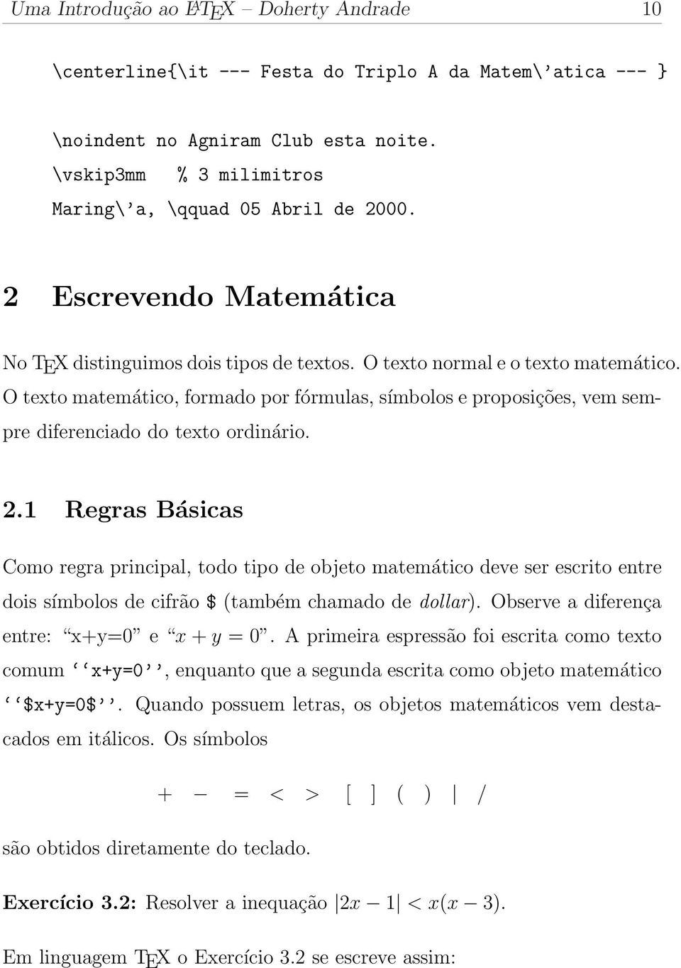 O texto matemático, formado por fórmulas, símbolos e proposições, vem sempre diferenciado do texto ordinário. 2.