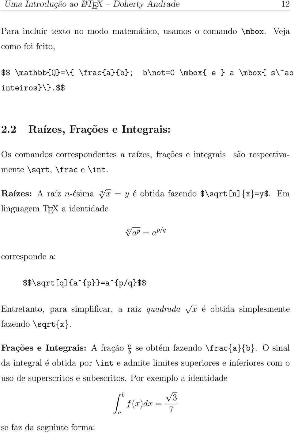 2 Raízes, Frações e Integrais: Os comandos correspondentes a raízes, frações e integrais são respectivamente \sqrt, \frac e \int. Raízes: A raíz n-ésima n x = y é obtida fazendo $\sqrt[n]{x}=y$.