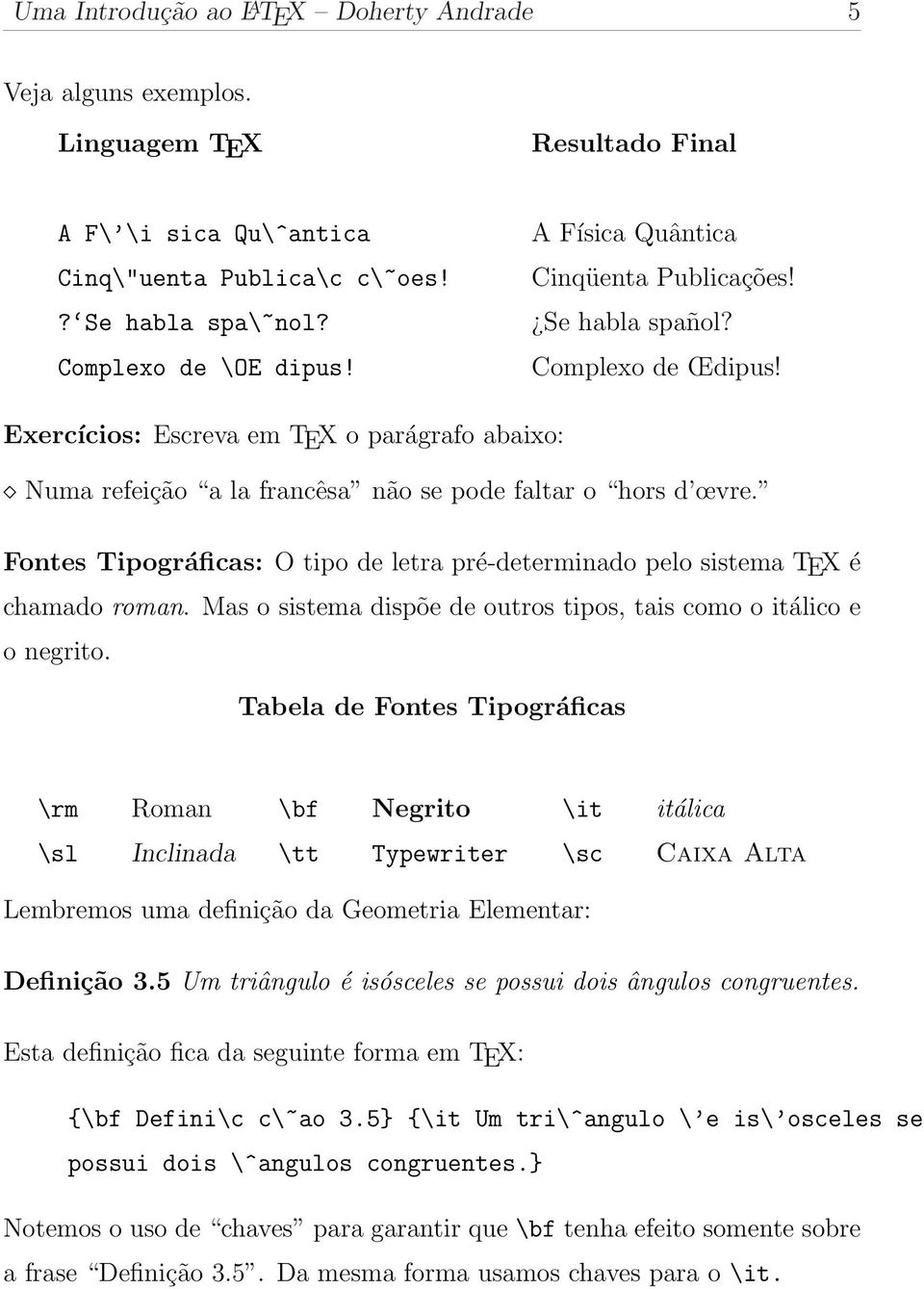 Fontes Tipográficas: O tipo de letra pré-determinado pelo sistema TEX é chamado roman. Mas o sistema dispõe de outros tipos, tais como o itálico e o negrito.