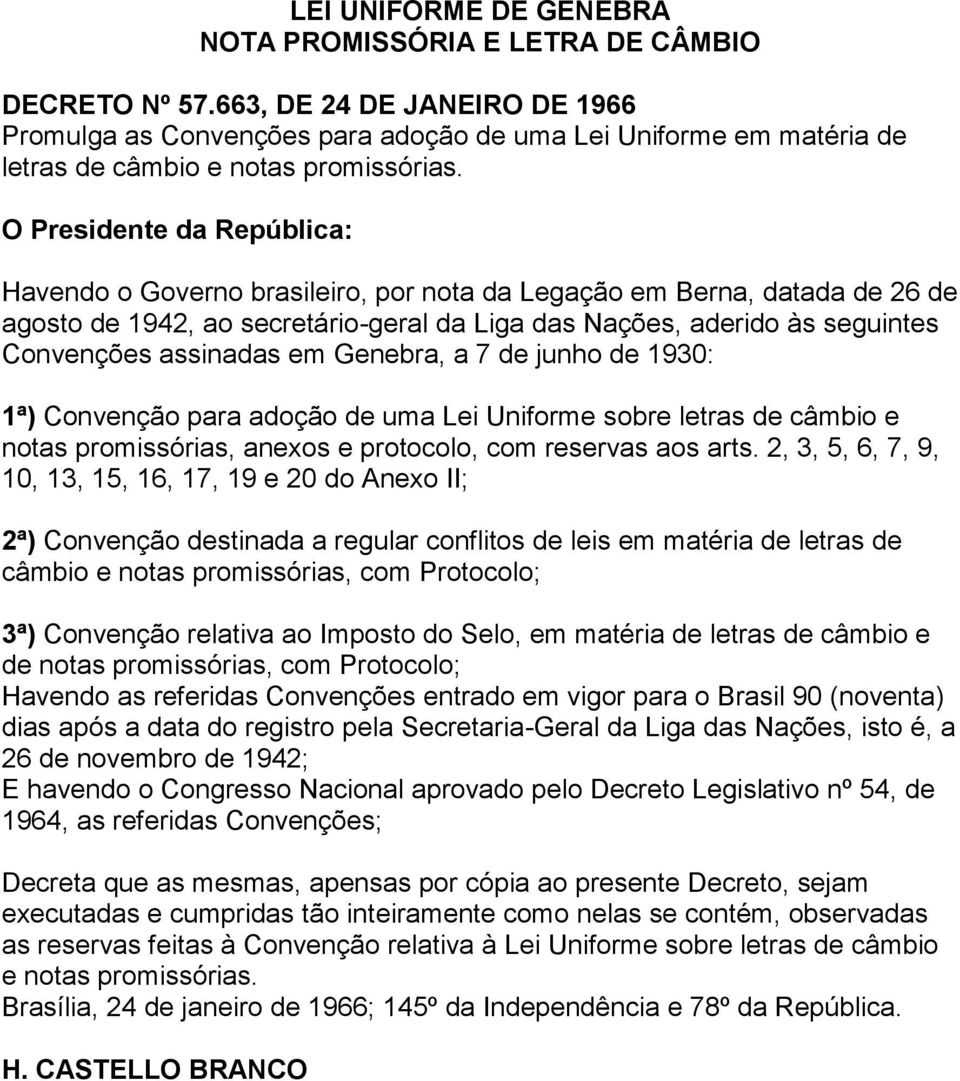 O Presidente da República: Havendo o Governo brasileiro, por nota da Legação em Berna, datada de 26 de agosto de 1942, ao secretário-geral da Liga das Nações, aderido às seguintes Convenções