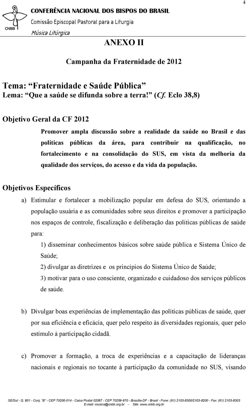 consolidação do SUS, em vista da melhoria da qualidade dos serviços, do acesso e da vida da população.