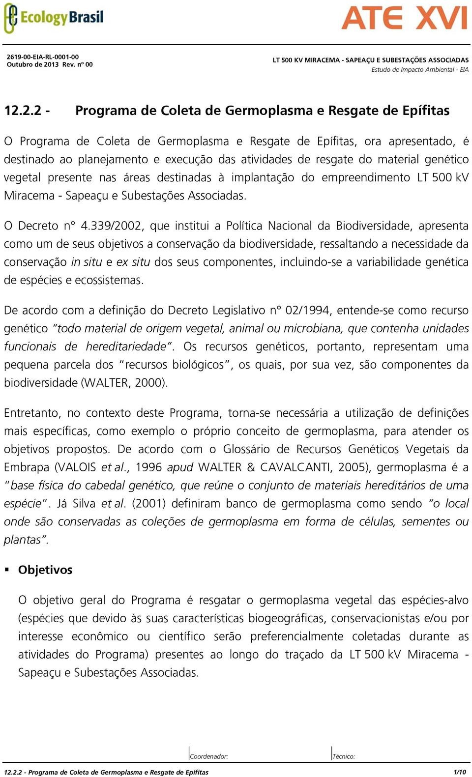 339/2002, que institui a Política Nacional da Biodiversidade, apresenta como um de seus objetivos a conservação da biodiversidade, ressaltando a necessidade da conservação in situ e ex situ dos seus