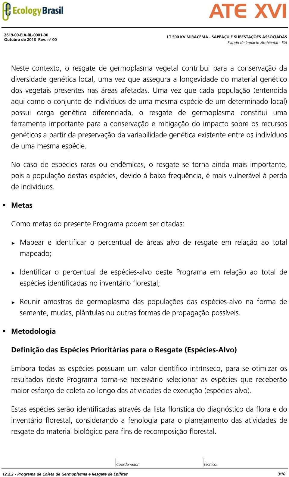 Uma vez que cada população (entendida aqui como o conjunto de indivíduos de uma mesma espécie de um determinado local) possui carga genética diferenciada, o resgate de germoplasma constitui uma