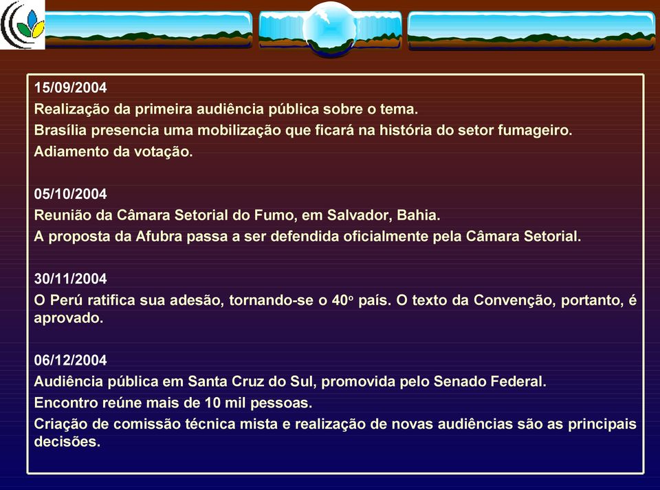 A proposta da Afubra passa a ser defendida oficialmente pela Câmara Setorial. 30/11/2004 O Perú ratifica sua adesão, tornando-se o 40 o país.