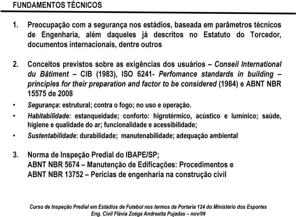 Conceitos previstos sobre as exigências dos usuários Conseil International du Bâtiment CIB (1983), ISO 6241- Perfomance standards in building principles for their preparation and factor to be