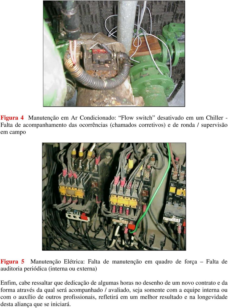 Enfim, cabe ressaltar que dedicação de algumas horas no desenho de um novo contrato e da forma através da qual será acompanhado / avaliado, seja