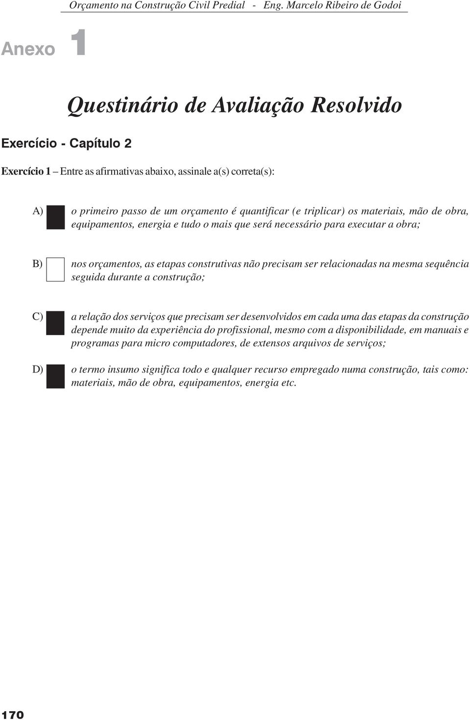 para executar a obra; B) nos orçamentos, as etapas construtivas não precisam ser relacionadas na mesma sequência seguida durante a construção; C) a relação dos serviços que precisam ser