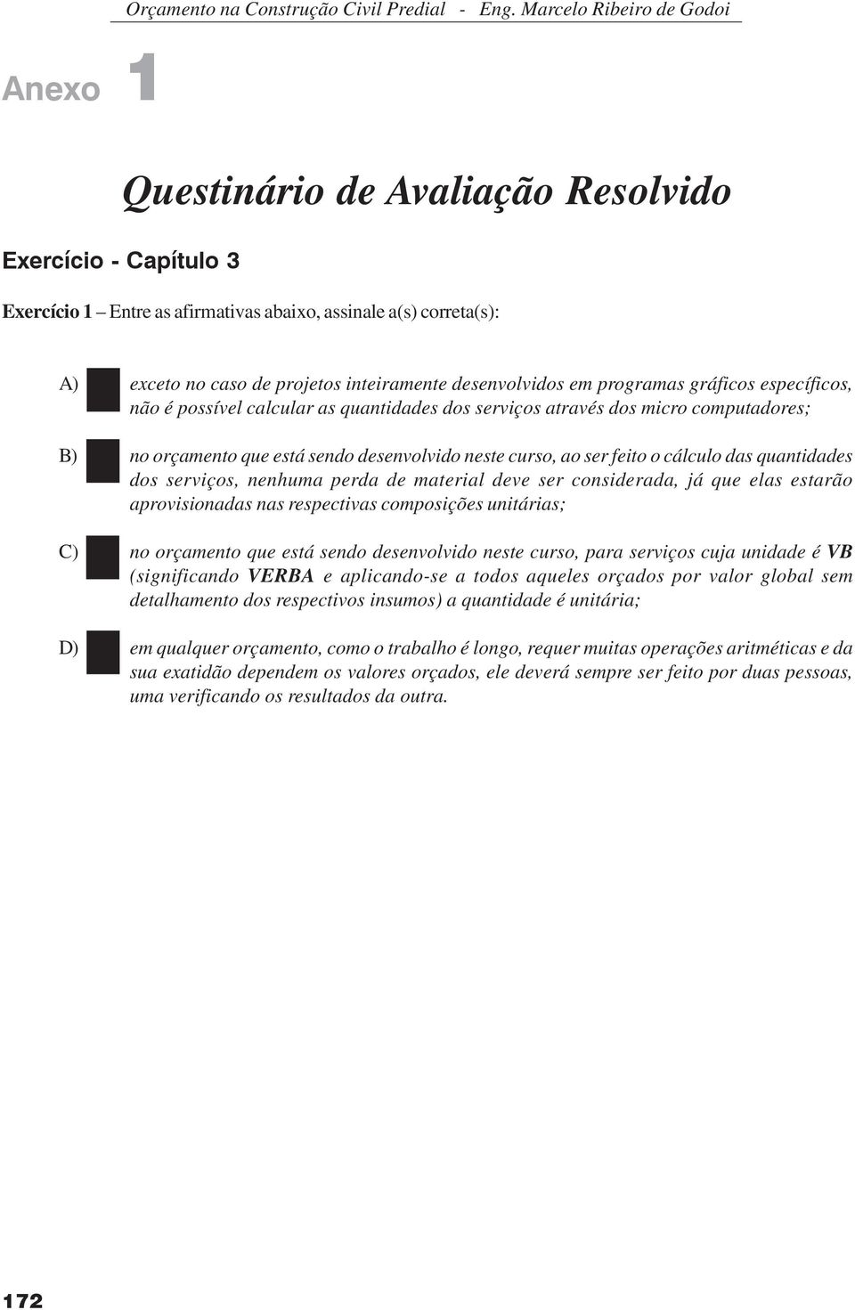 dos micro computadores; B) no orçamento que está sendo desenvolvido neste curso, ao ser feito o cálculo das quantidades dos serviços, nenhuma perda de material deve ser considerada, já que elas