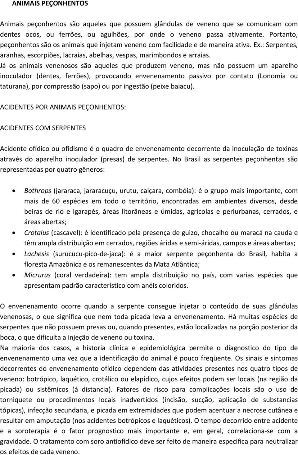 Já os animais venenosos são aqueles que produzem veneno, mas não possuem um aparelho inoculador (dentes, ferrões), provocando envenenamento passivo por contato (Lonomia ou taturana), por compressão