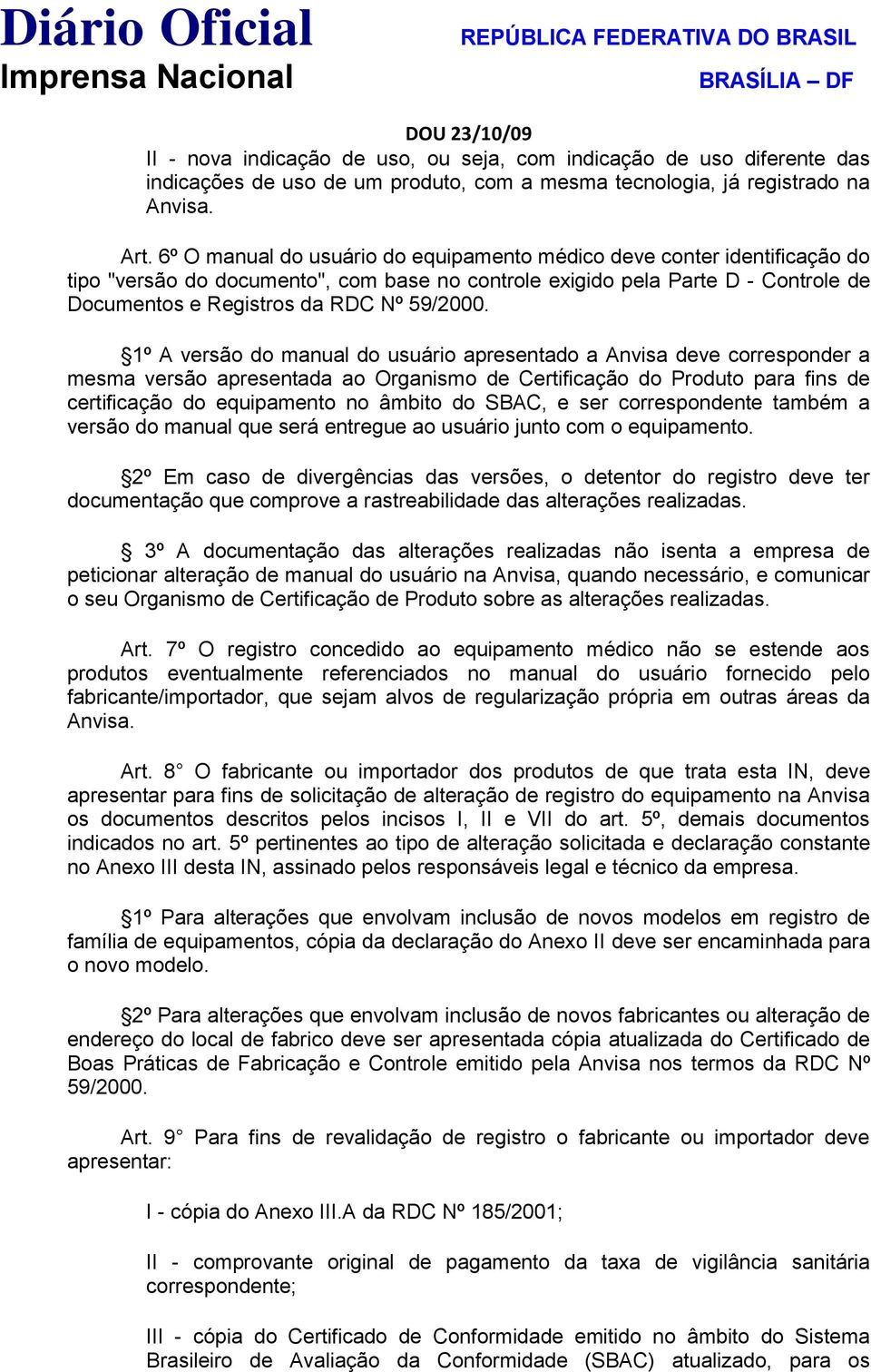 1º A versão do manual do usuário apresentado a Anvisa deve corresponder a mesma versão apresentada ao Organismo de Certificação do Produto para fins de certificação do equipamento no âmbito do SBAC,