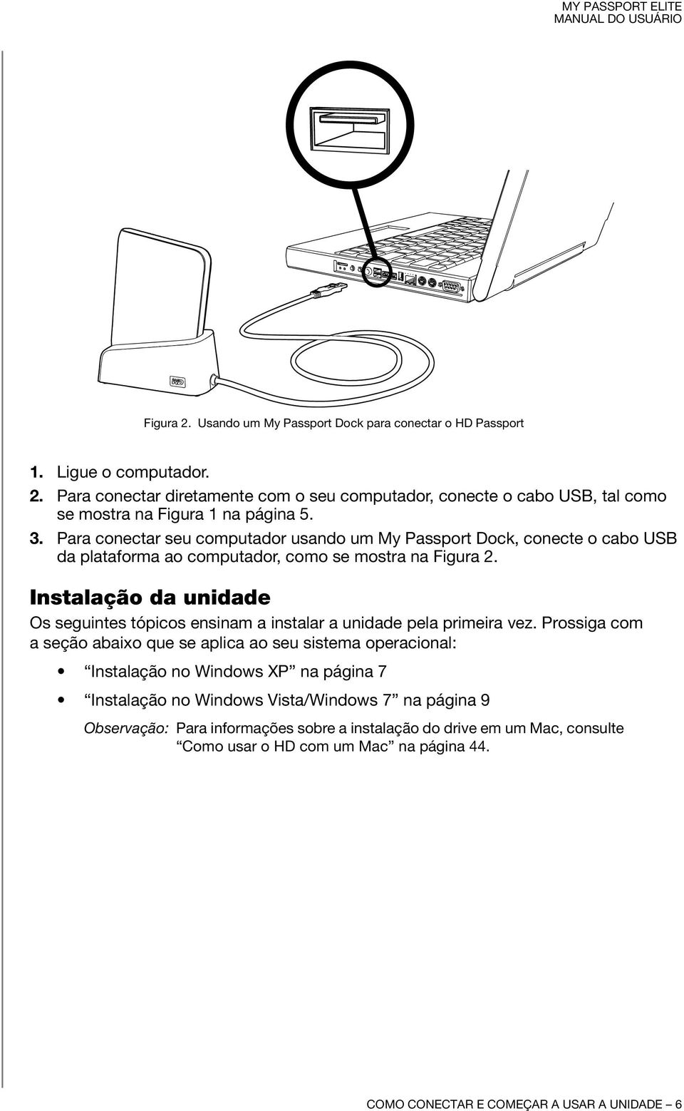 Instalação da unidade Os seguintes tópicos ensinam a instalar a unidade pela primeira vez.