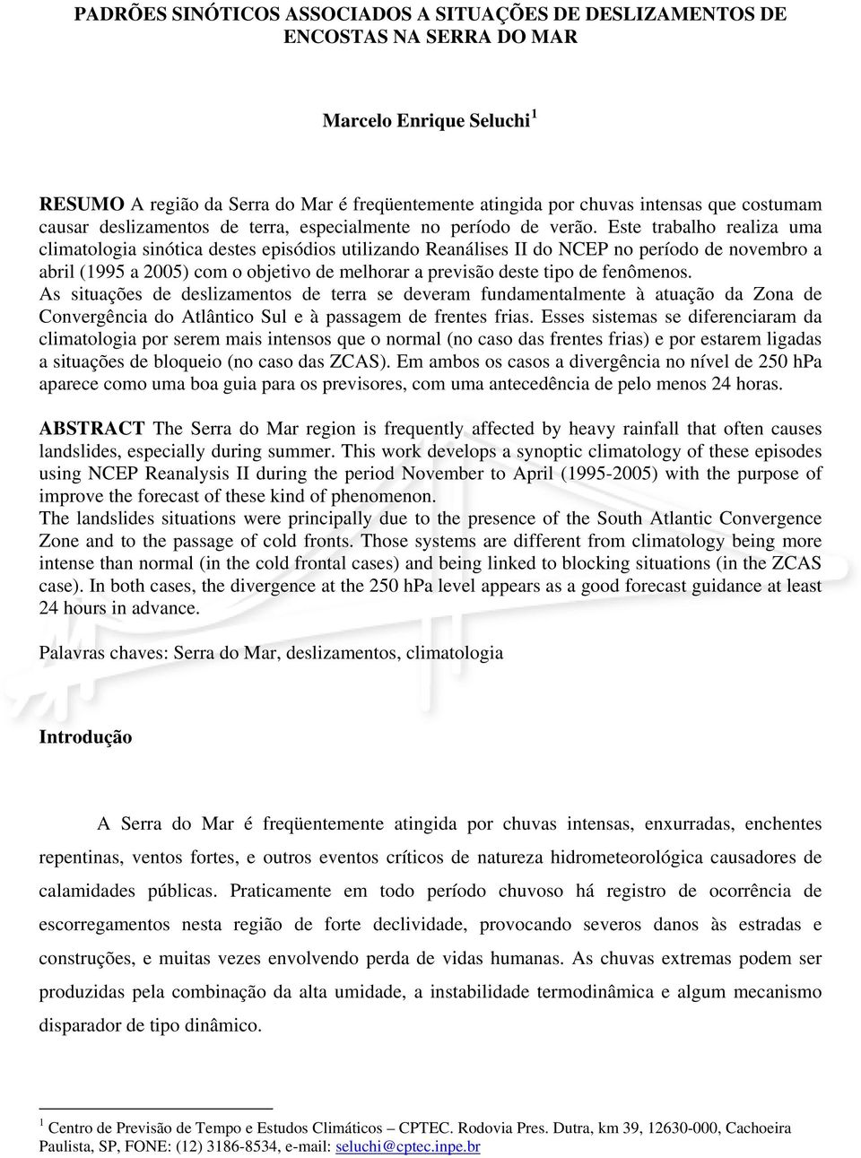 Este trabalho realiza uma climatologia sinótica destes episódios utilizando Reanálises II do NCEP no período de novembro a abril (1995 a 2005) com o objetivo de melhorar a previsão deste tipo de