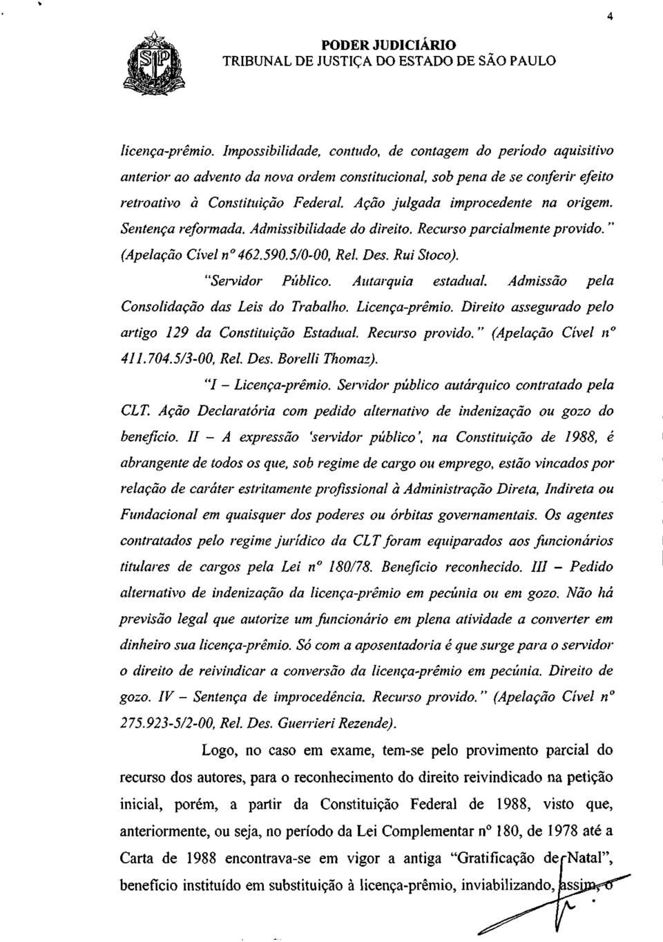 Autarquia estadual. Admissão pela Consolidação das Leis do Trabalho. Licença-prêmio. Direito assegurado pelo artigo 129 da Constituição Estadual. Recurso provido." (Apelação Cível n 411.704.