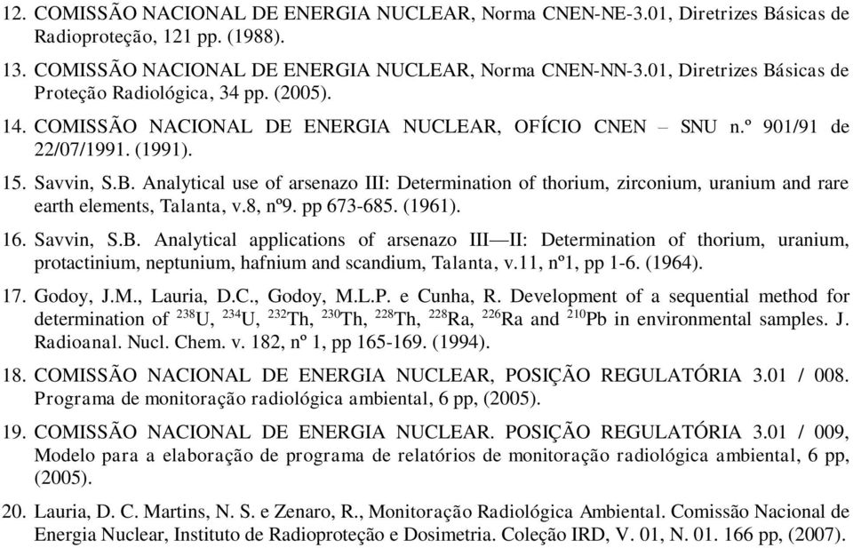 8, nº9. pp 673-685. (1961). 16. Savvin, S.B. Analytical applications of arsenazo III II: Determination of thorium, uranium, protactinium, neptunium, hafnium and scandium, Talanta, v.11, nº1, pp 1-6.