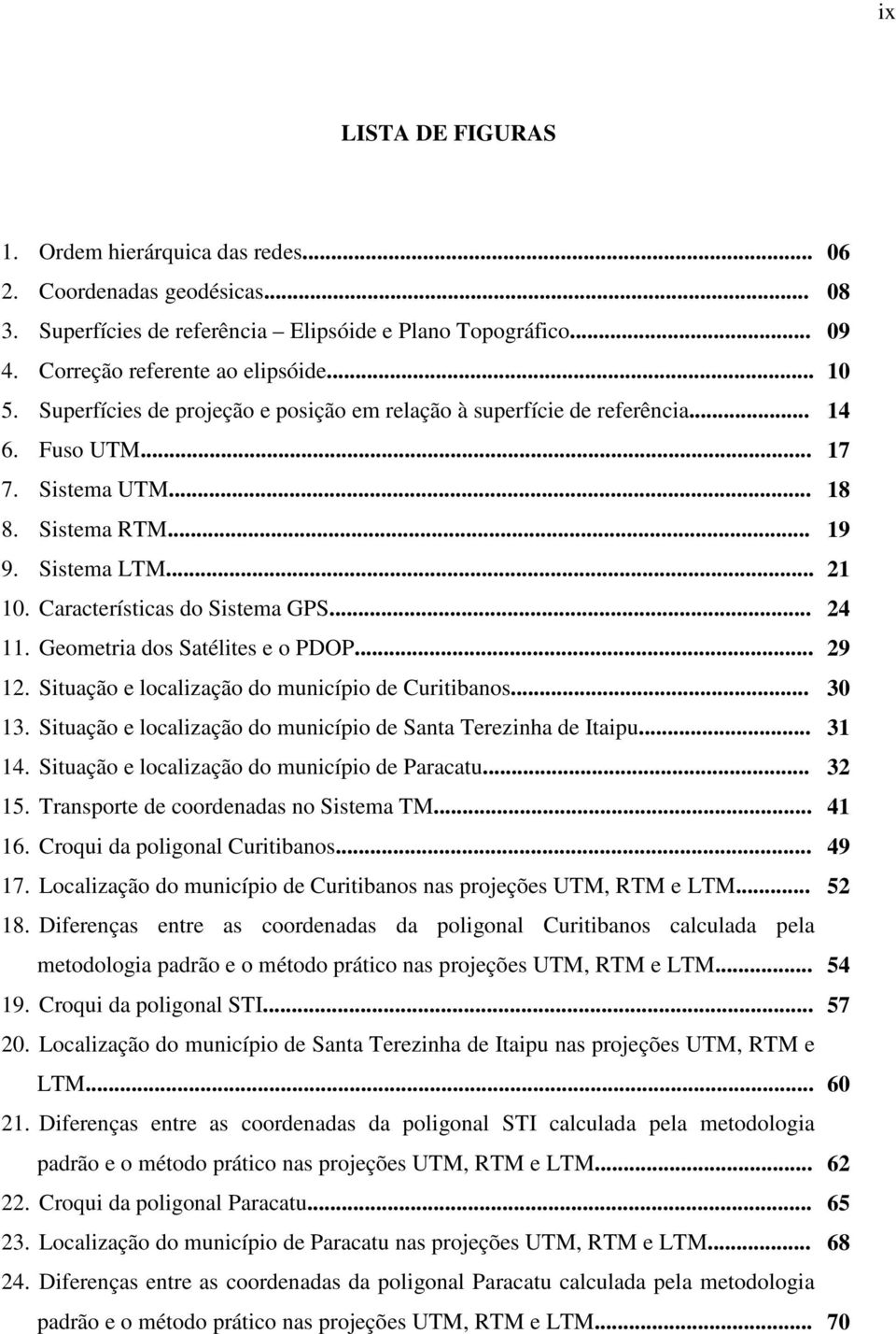 Geometria dos Satélites e o PDOP... 12. Situação e localização do município de Curitibanos... 13. Situação e localização do município de Santa Terezinha de Itaipu... 14.