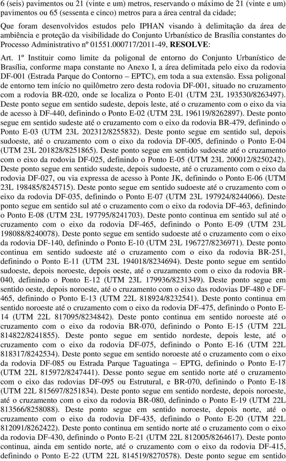 1º Instituir como limite da poligonal de entorno do Conjunto Urbanístico de Brasília, conforme mapa constante no Anexo I, a área delimitada pelo eixo da rodovia DF-001 (Estrada Parque do Contorno