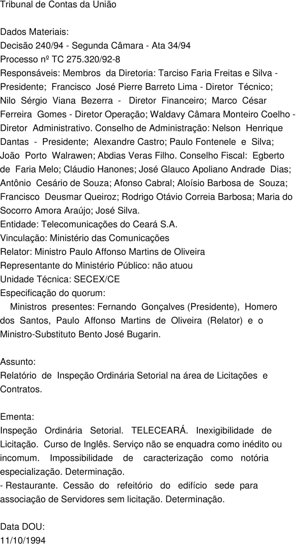 César Ferreira Gomes - Diretor Operação; Waldavy Câmara Monteiro Coelho - Diretor Administrativo.