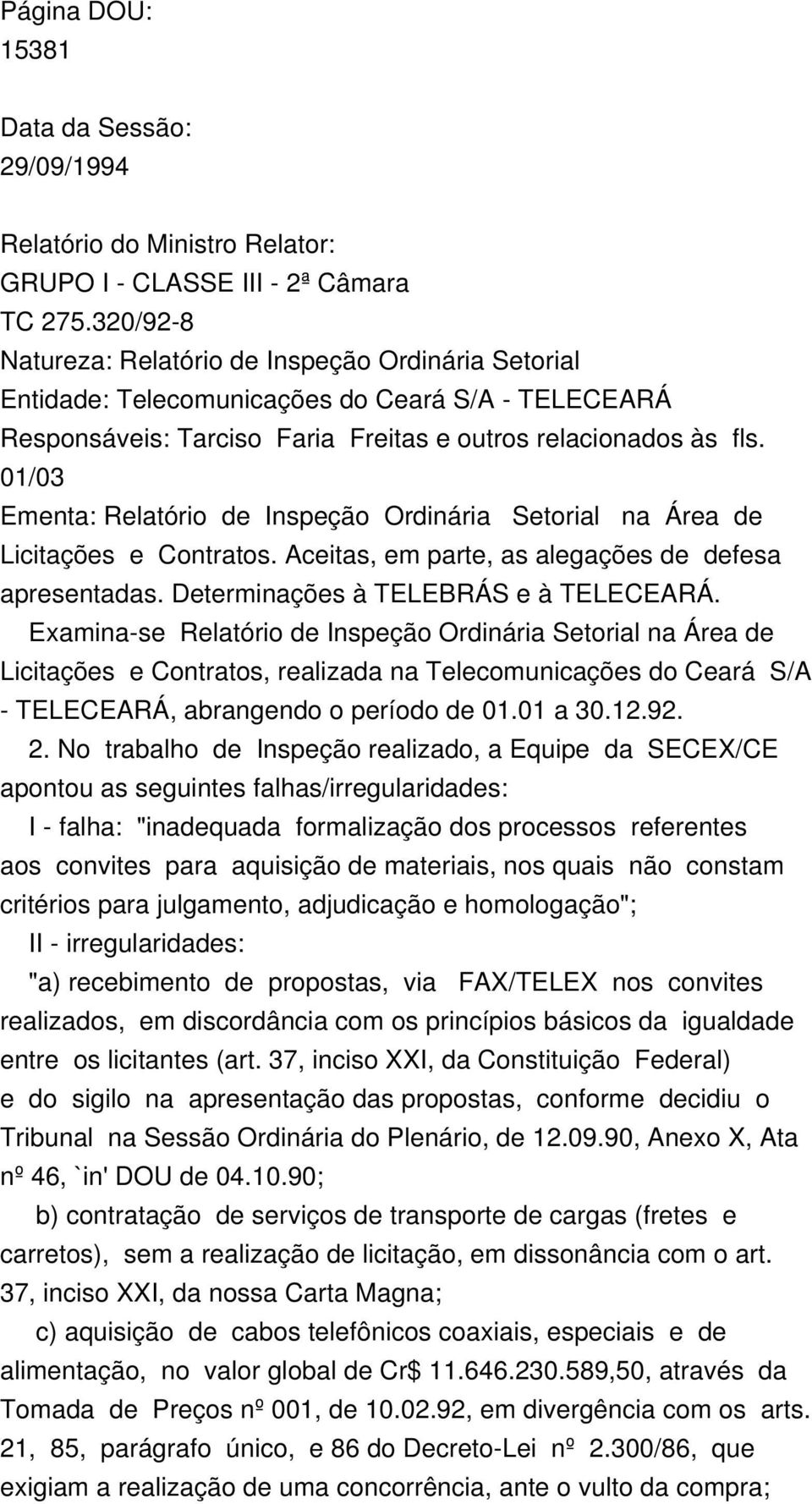 01/03 Ementa: Relatório de Inspeção Ordinária Setorial na Área de Licitações e Contratos. Aceitas, em parte, as alegações de defesa apresentadas. Determinações à TELEBRÁS e à TELECEARÁ.