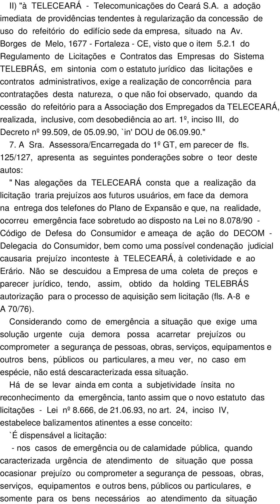 1 do Regulamento de Licitações e Contratos das Empresas do Sistema TELEBRÁS, em sintonia com o estatuto jurídico das licitações e contratos administrativos, exige a realização de concorrência para