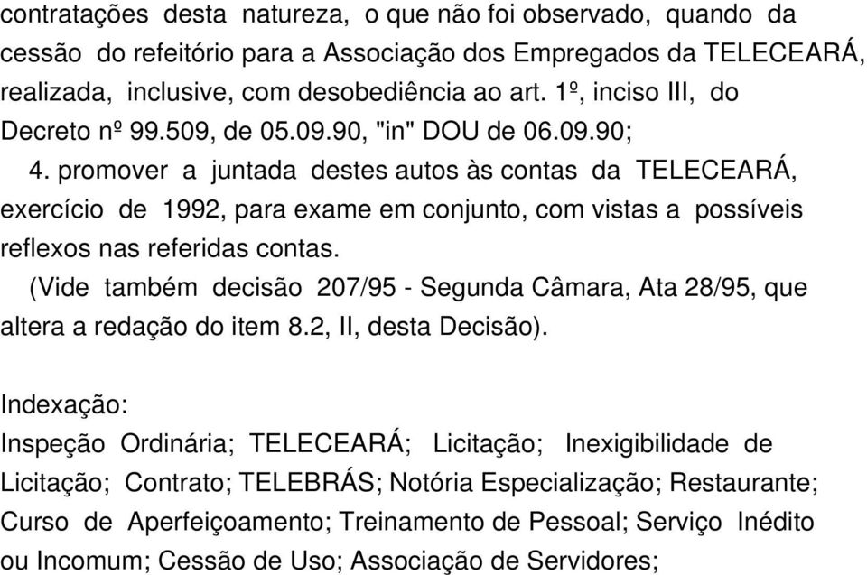 promover a juntada destes autos às contas da TELECEARÁ, exercício de 1992, para exame em conjunto, com vistas a possíveis reflexos nas referidas contas.