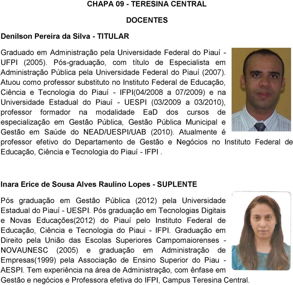 Atuou como professor substituto no Instituto Federal de Educação, Ciência e Tecnologia do Piauí - IFPI(04/2008 a 07/2009) e na Universidade Estadual do Piauí - UESPI (03/2009 a 03/2010), professor