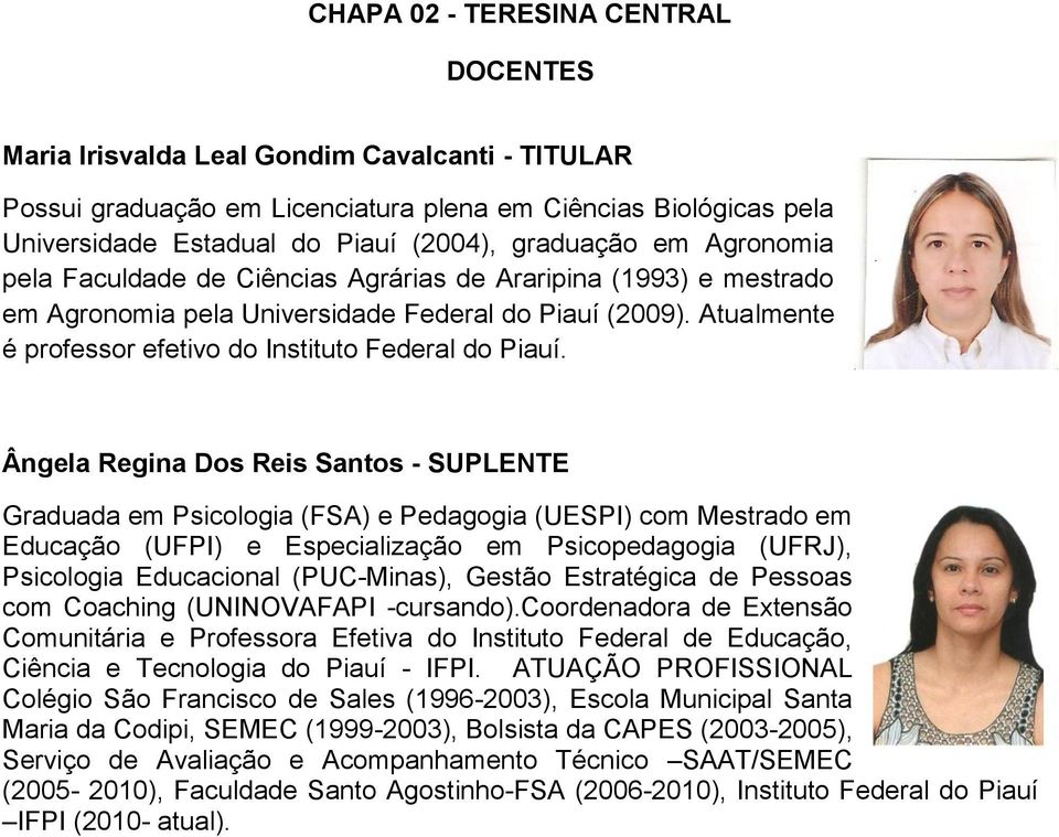 Ângela Regina Dos Reis Santos - SUPLENTE Graduada em Psicologia (FSA) e Pedagogia (UESPI) com Mestrado em Educação (UFPI) e Especialização em Psicopedagogia (UFRJ), Psicologia Educacional