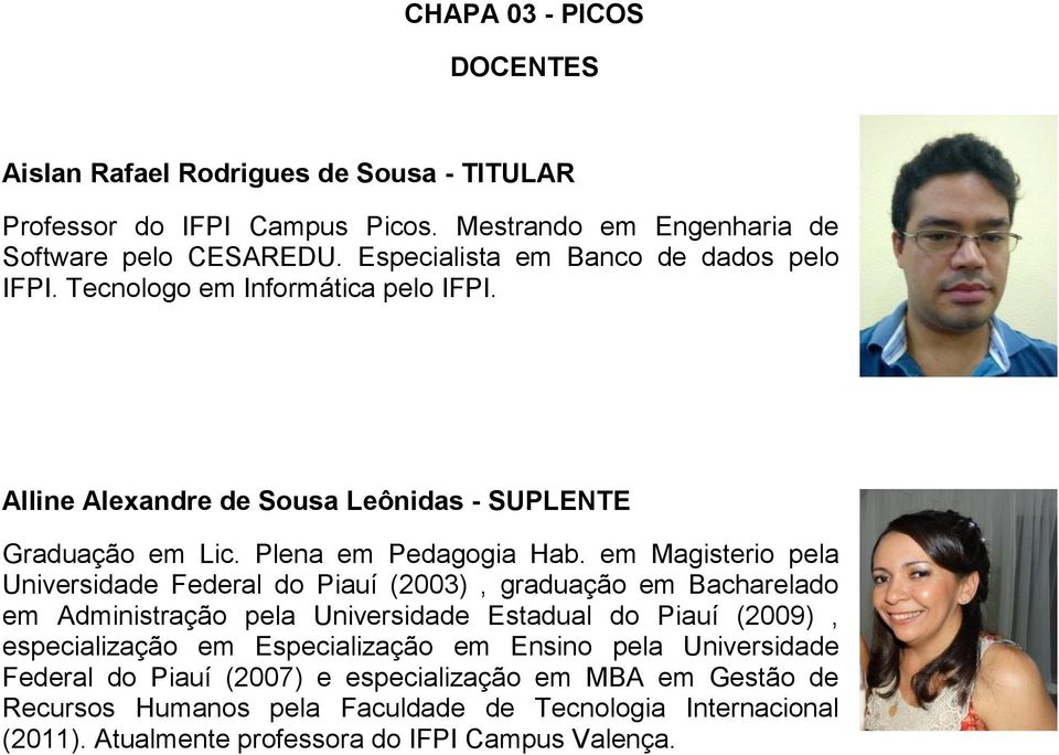 em Magisterio pela Universidade Federal do Piauí (2003), graduação em Bacharelado em Administração pela Universidade Estadual do Piauí (2009), especialização em