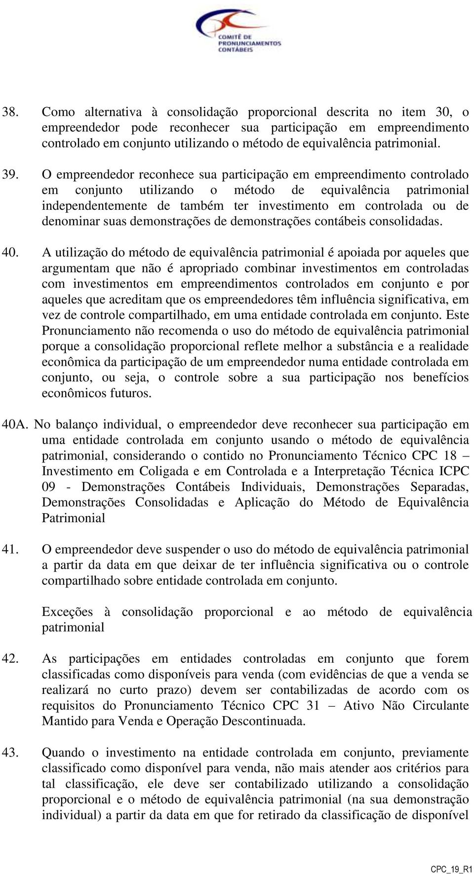 O empreendedor reconhece sua participação em empreendimento controlado em conjunto utilizando o método de equivalência patrimonial independentemente de também ter investimento em controlada ou de