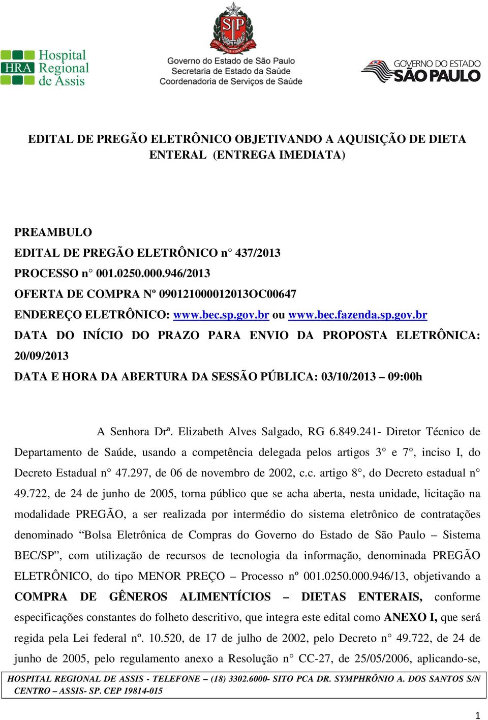 br ou www.bec.fazenda.sp.gov.br DATA DO INÍCIO DO PRAZO PARA ENVIO DA PROPOSTA ELETRÔNICA: 20/09/2013 DATA E HORA DA ABERTURA DA SESSÃO PÚBLICA: 03/10/2013 09:00h A Senhora Drª.