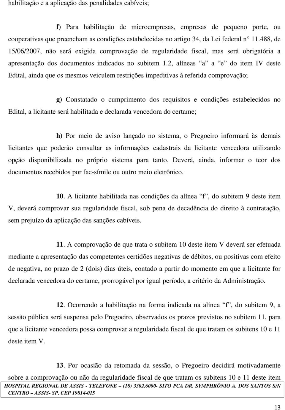 2, alíneas a a e do item IV deste Edital, ainda que os mesmos veiculem restrições impeditivas à referida comprovação; g) Constatado o cumprimento dos requisitos e condições estabelecidos no Edital, a