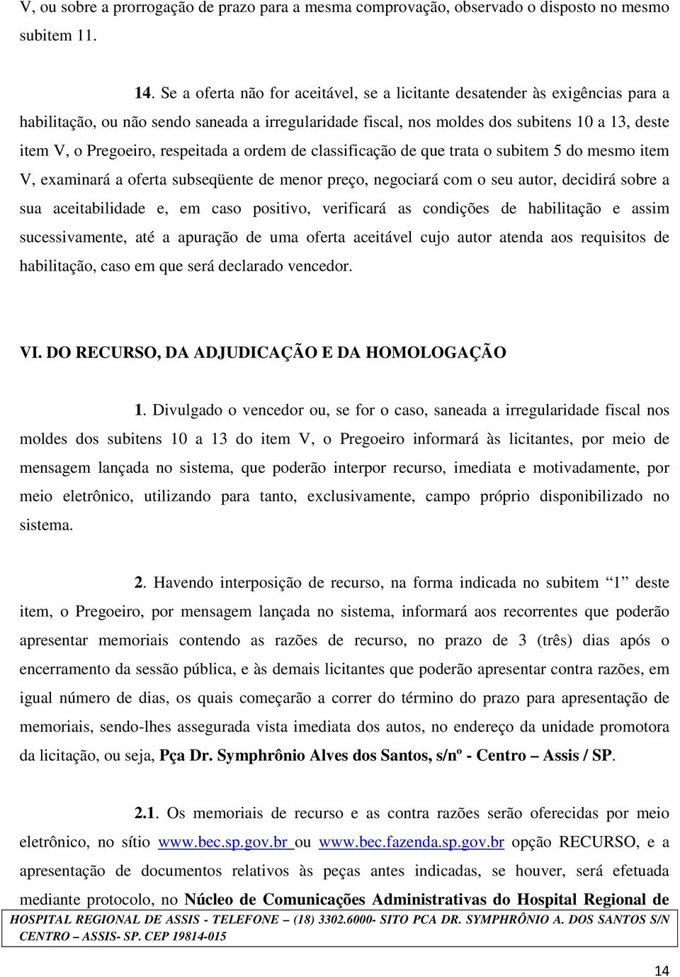 respeitada a ordem de classificação de que trata o subitem 5 do mesmo item V, examinará a oferta subseqüente de menor preço, negociará com o seu autor, decidirá sobre a sua aceitabilidade e, em caso