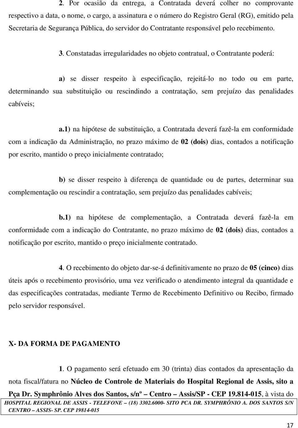 Constatadas irregularidades no objeto contratual, o Contratante poderá: a) se disser respeito à especificação, rejeitá-lo no todo ou em parte, determinando sua substituição ou rescindindo a